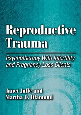 Reprodukčná trauma - psychoterapia s klientmi s neplodnosťou a stratou tehotenstva - Reproductive Trauma - Psychotherapy with Infertility and Pregnancy Loss Clients