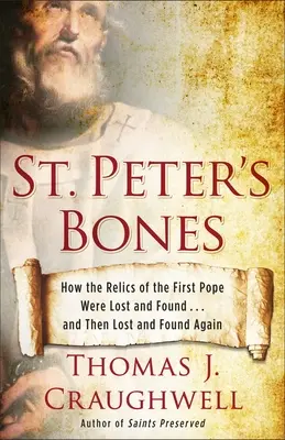 Kosti svätého Petra: Petra: Ako sa stratili a našli relikvie prvého pápeža... a potom sa opäť stratili a našli - St. Peter's Bones: How the Relics of the First Pope Were Lost and Found... and Then Lost and Found Again