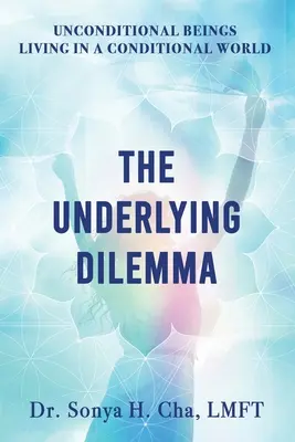 Bezpodmienečné bytosti žijúce v podmienenom svete: Základná dilema - Unconditional Beings Living in a Conditional World: The Underlying Dilemma