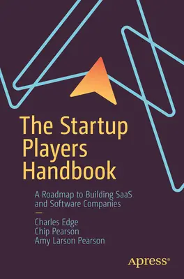 Príručka pre začínajúcich hráčov: Plán budovania softvérových spoločností a spoločností poskytujúcich služby typu Saas - The Startup Players Handbook: A Roadmap to Building Saas and Software Companies