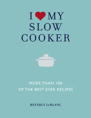Milujem svoj pomalý hrniec: Viac ako 100 najlepších receptov - I Love My Slow Cooker: More Than 100 of the Best Ever Recipes