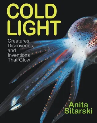 Studené svetlo: Tvori, objavy a vynálezy, ktoré svietia - Cold Light: Creatures, Discoveries, and Inventions That Glow