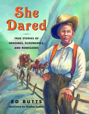 Odvážila sa: Hrdinky, lotri a odpadlíci: pravdivé príbehy o hrdinkách, lotroch a odpadlíkoch - She Dared: True Stories of Heroines, Scoundrels, and Renegades