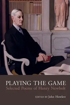 Hrať hru: (1862-1938) - Play the Game: The Collected Poetry of Henry Newbolt (1862-1938)