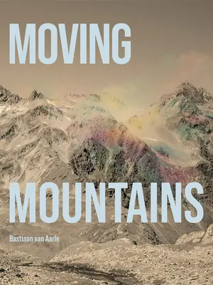 Bastiaan Van Aarle: Hýbanie horami - Bastiaan Van Aarle: Moving Mountains