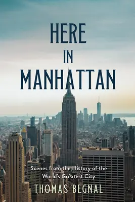Tu na Manhattane: Sprievodca históriou najväčšieho mesta na svete podľa jednotlivých lokalít - Here in Manhattan: A Site-By-Site Guide to the History of the World's Greatest City