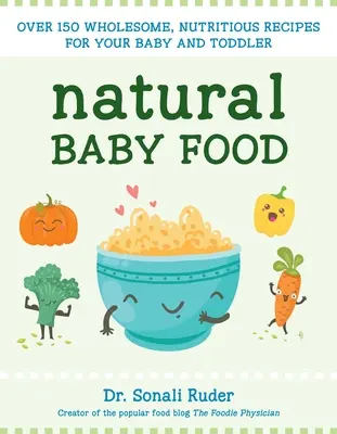 Prírodná detská výživa: Viac ako 150 zdravých a výživných receptov pre vaše dieťa a batoľa - Natural Baby Food: Over 150 Wholesome, Nutritious Recipes for Your Baby and Toddler