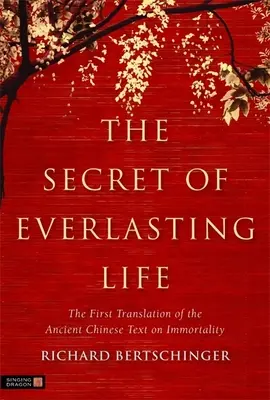 Tajomstvo večného života: Prvý preklad starovekého čínskeho textu o nesmrteľnosti: Tajomstvo večného života - The Secret of Everlasting Life: The First Translation of the Ancient Chinese Text on Immortality