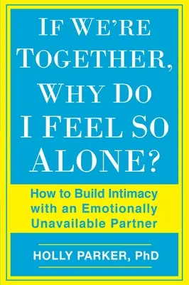 Keď sme spolu, prečo sa cítim taký osamelý?: Ako budovať intimitu s citovo nedostupným partnerom - If We're Together, Why Do I Feel So Alone?: How to Build Intimacy with an Emotionally Unavailable Partner