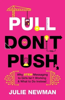 Pull Don't Push (Ťahajte, netlačte): Prečo posolstvá STEM určené dievčatám nefungujú a čo robiť namiesto toho - Pull Don't Push: Why STEM Messaging to Girls Isn't Working and What to Do Instead