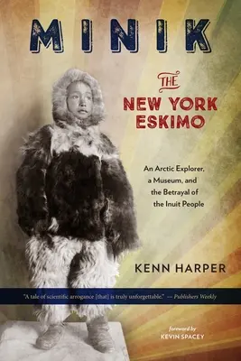 Minik: Eskimák z New Yorku: Eskimák: arktický bádateľ, múzeum a zrada eskimákov - Minik: The New York Eskimo: An Arctic Explorer, a Museum, and the Betrayal of the Inuit People