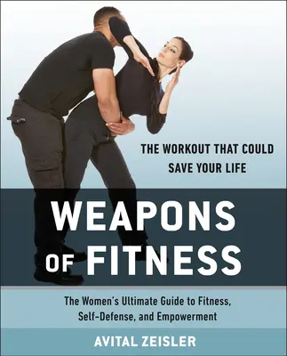 Fitness zbrane: Zbrane pre ženy: Najlepší sprievodca pre ženy v oblasti fitnes, sebaobrany a posilnenia - Weapons of Fitness: The Women's Ultimate Guide to Fitness, Self-Defense, and Empowerment