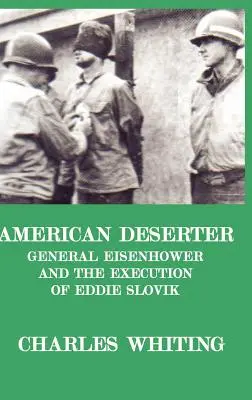 Americký dezertér. Generál Eisenhower a poprava Eddieho Slovíka - American Deserter. General Eisenhower and the Execution of Eddie Slovik