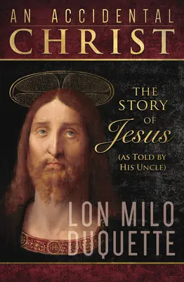 Náhodný Kristus: Príbeh Ježiša (ako ho rozprával jeho strýko) - An Accidental Christ: The Story of Jesus (as Told by His Uncle)