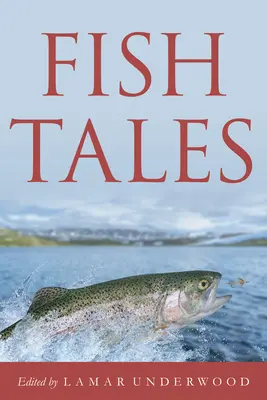 Rybie príbehy: Nadčasové a presvedčivé príbehy o rybároch a rybách - Fish Tales: Timeless and Compelling Stories of Anglers and Fish