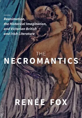 Nekromantici: Reanimácia, historická imaginácia a viktoriánska britská a írska literatúra - The Necromantics: Reanimation, the Historical Imagination, and Victorian British and Irish Literature
