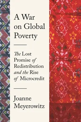 Vojna proti globálnej chudobe: Válka proti globálnej chudobe: Stratený prísľub prerozdeľovania a vzostup mikroúverov - A War on Global Poverty: The Lost Promise of Redistribution and the Rise of Microcredit
