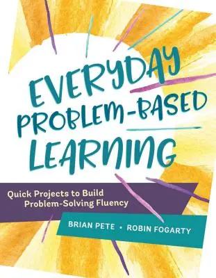 Každodenné problémové vyučovanie: Rýchle projekty na budovanie zručnosti pri riešení problémov - Everyday Problem-Based Learning: Quick Projects to Build Problem-Solving Fluency