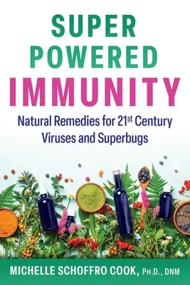 Super-mocná imunita: Prírodné prostriedky proti vírusom a superbaktériám 21. storočia - Super-Powered Immunity: Natural Remedies for 21st Century Viruses and Superbugs