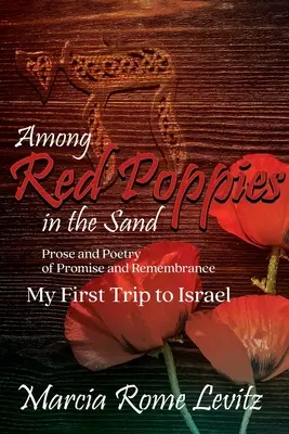 Medzi červenými makmi v piesku: Moja prvá cesta do Izraela: Próza a poézia prísľubov a spomienok - Among Red Poppies in the Sand: Prose and Poetry of Promise and Remembrance, My First Trip to Israel