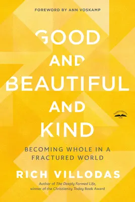 Dobrý, krásny a láskavý: Dobrý a krásny: Stať sa celistvým v rozbitom svete - Good and Beautiful and Kind: Becoming Whole in a Fractured World