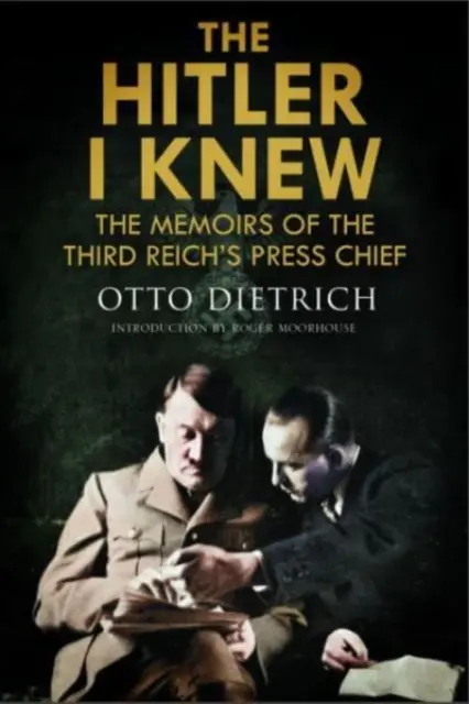 Hitler, ktorého som poznal: Spomienky šéfa tlačového oddelenia Tretej ríše - The Hitler I Knew: The Memoirs of the Third Reich's Press Chief
