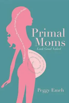 Prvotné mamy vyzerajú dobre nahé: Sprievodca matky po krásnom tehotnom tele - Primal Moms Look Good Naked: A Mother's Guide to a Beautiful Pregnant Body