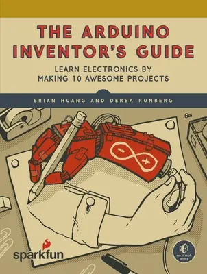 Príručka vynálezcu Arduino: Naučte sa elektroniku pomocou 10 úžasných projektov - The Arduino Inventor's Guide: Learn Electronics by Making 10 Awesome Projects
