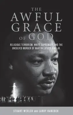 Strašná Božia milosť: Luthera Kinga ml.: Náboženský terorizmus, nadradenosť bielej rasy a nevyriešená vražda Martina Luthera Kinga ml. - The Awful Grace of God: Religious Terrorism, White Supremacy, and the Unsolved Murder of Martin Luther King, Jr.