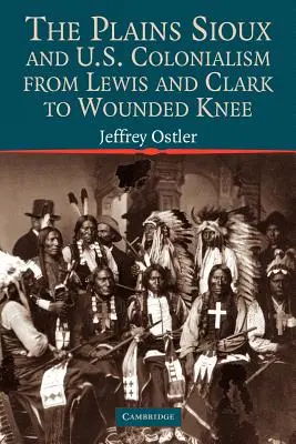Plains Sioux a kolonializmus USA od Lewisa a Clarka po Wounded Knee - The Plains Sioux and U.S. Colonialism from Lewis and Clark to Wounded Knee