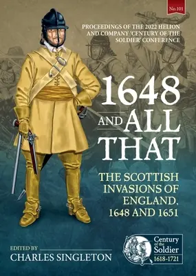 1648 a všetko ostatné: Škótska invázia do Anglicka v rokoch 1648 a 1651. Zborník Helion a spol. 2022 „Storočie vojaka - 1648 and All That: The Scottish Invasions of England, 1648 and 1651. Proceedings of the 2022 Helion and Company 'Century of the Soldier'