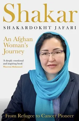Šakar: cesta afganskej ženy: Od utečenca k priekopníkovi v boji proti rakovine - Shakar: an Afghanistani Woman's Journey: From Refugee to Cancer Pioneer