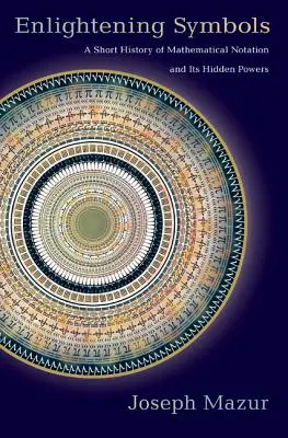 Osvetľujúce symboly: Krátka história matematického zápisu a jeho skryté schopnosti - Enlightening Symbols: A Short History of Mathematical Notation and Its Hidden Powers
