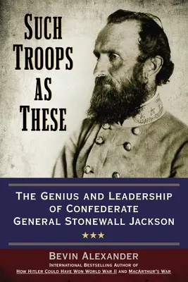 Takíto vojaci: Génius a vodcovstvo konfederačného generála Stonewalla Jacksona - Such Troops as These: The Genius and Leadership of Confederate General Stonewall Jackson