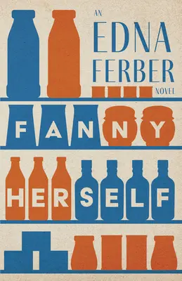Fanny Herself - An Edna Ferber Novel;With the Introduction by Rogers Dickinson - Fanny Herself - An Edna Ferber Novel;With an Introduction by Rogers Dickinson