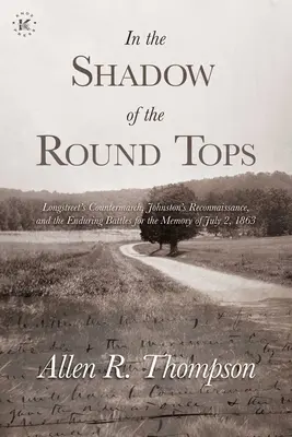 V tieni okrúhlych vrcholov: Longstreetov protipochod, Johnstonov prieskum a neutíchajúce boje o pamiatku 2. júla 1863 - In the Shadow of the Round Tops: Longstreet's Countermarch, Johnston's Reconnaissance, and the Enduring Battles for the Memory of July 2, 1863