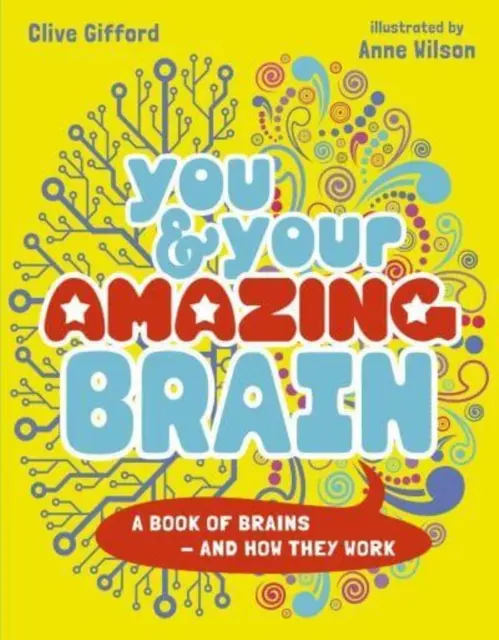 Ty a tvoj úžasný mozog - Kniha o mozgu a jeho fungovaní - You & Your Amazing Brain - A Book of Brains and How They Work