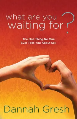 Na čo čakáte?: Jedna vec, ktorú vám nikto nikdy nepovie o sexe - What Are You Waiting For?: The One Thing No One Ever Tells You about Sex