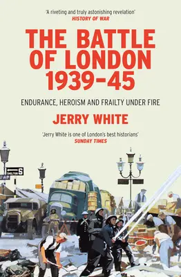 Bitka o Londýn 1939-45: Vytrvalosť, hrdinstvo a krehkosť pod paľbou - The Battle of London 1939-45: Endurance, Heroism and Frailty Under Fire