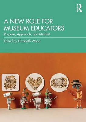 Nová úloha múzejných pedagógov: Cieľ, prístup a spôsob myslenia - A New Role for Museum Educators: Purpose, Approach, and Mindset