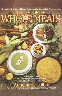 Kniha Celé jedlá - Sezónny sprievodca zostavovaním vyvážených vegetariánskych raňajok, obedov a večerí: - Book of Whole Meals - A Seasonal Guide to Assembling Balanced Vegetarian Breakfasts, Lunches, and Dinners: A Cookbook