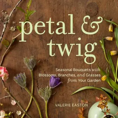 Petal & Twig - Sezónne kytice z kvetov, vetvičiek a tráv z vašej záhrady - Petal & Twig - Seasonal Bouquets with Blossoms, Branches, and Grasses from Your Garden