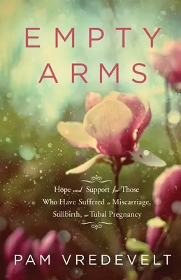 Prázdna náruč: Nádej a podpora pre tých, ktorí utrpeli potrat, pôrod mŕtveho dieťaťa alebo tehotenstvo v dôsledku vajíčkovodov - Empty Arms: Hope and Support for Those Who Have Suffered a Miscarriage, Stillbirth, or Tubal Pregnancy