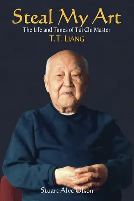 Ukradni moje umenie: Život a doba majstra T.T. Lianga - Steal My Art: He Life and Times of t'Ai Chi Master T.T. Liang