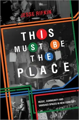 Toto musí byť to miesto: Hudba, komunita a zaniknuté priestory v New Yorku - This Must Be the Place: Music, Community and Vanished Spaces in New York City