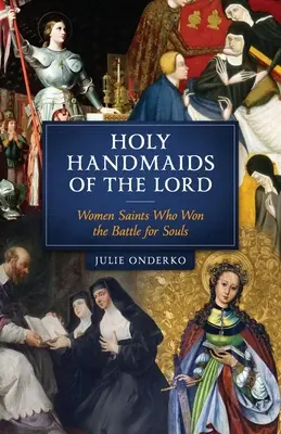 Sväté služobnice Pána: Sväté ženy, ktoré vyhrali boj o duše - Holy Handmaids of the Lord: Women Saints Who Won the Battle for Souls