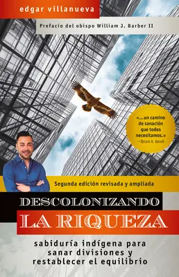 Descolonizando La Riqueza: Sabidura Indgena Para Sanar Divisiones Y Restablecer El Equilibrio
