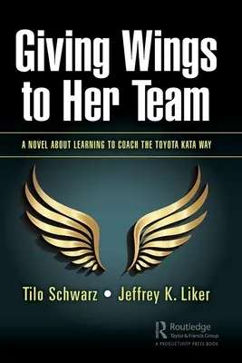 Dávať krídla svojmu tímu: Román o tom, ako sa naučiť trénovať spôsobom Toyota Kata - Giving Wings to Her Team: A Novel About Learning to Coach the Toyota Kata Way