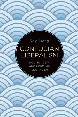 Konfuciánsky liberalizmus: Mou Zongsan a hegeliánsky liberalizmus - Confucian Liberalism: Mou Zongsan and Hegelian Liberalism