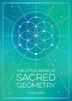 Malá kniha posvätnej geometrie: Ako využiť silu vesmírnych vzorov, znakov a symbolov - The Little Book of Sacred Geometry: How to Harness the Power of Cosmic Patterns, Signs and Symbols